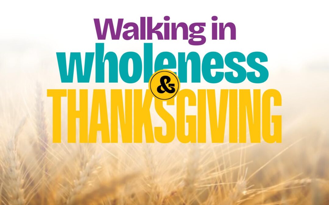 Walking in Wholeness and Thanksgiving